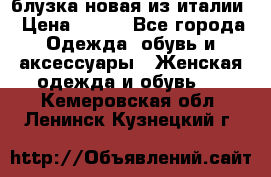 блузка новая из италии › Цена ­ 400 - Все города Одежда, обувь и аксессуары » Женская одежда и обувь   . Кемеровская обл.,Ленинск-Кузнецкий г.